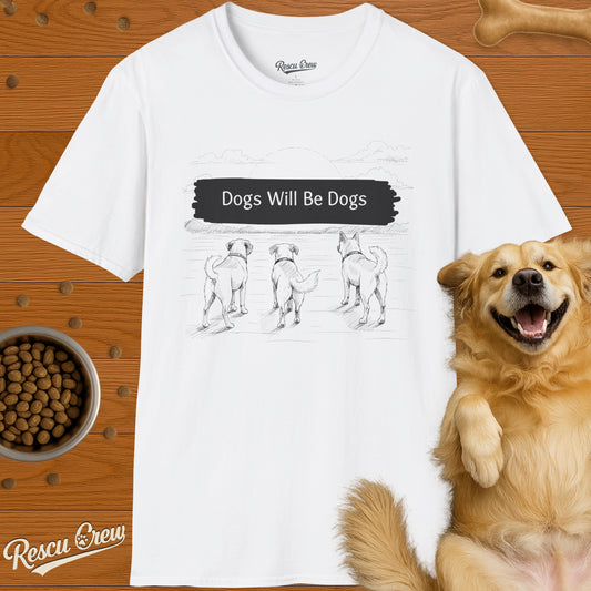 DOGS WILL BE DOGS T-SHIRT